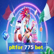 pltfor 775 bet
